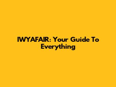 IWYAFAIR: Your Guide To Everything
