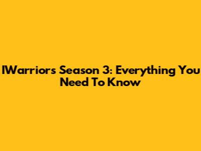 IWarriors Season 3: Everything You Need To Know