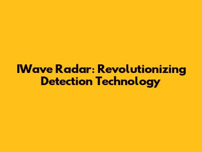 IWave Radar: Revolutionizing Detection Technology