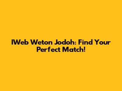 IWeb Weton Jodoh: Find Your Perfect Match!