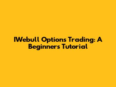 IWebull Options Trading: A Beginner's Tutorial