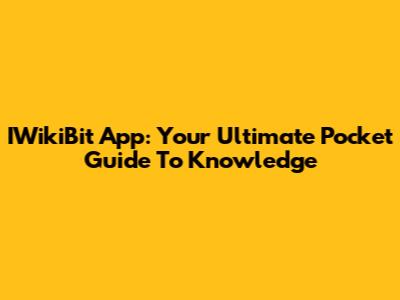 IWikiBit App: Your Ultimate Pocket Guide To Knowledge