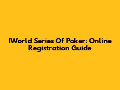 IWorld Series Of Poker: Online Registration Guide