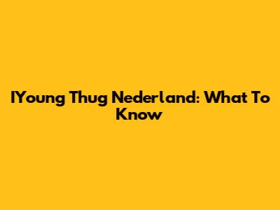 IYoung Thug Nederland: What To Know