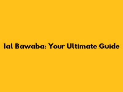 Ial Bawaba: Your Ultimate Guide
