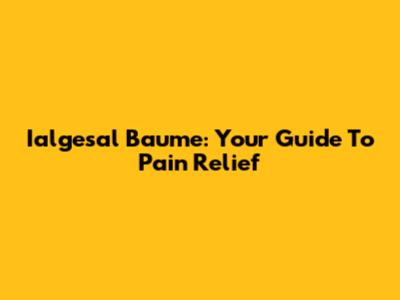 Ialgesal Baume: Your Guide To Pain Relief