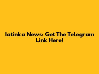 Iatinka News: Get The Telegram Link Here!