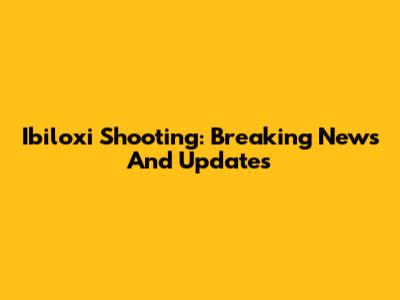 Ibiloxi Shooting: Breaking News And Updates