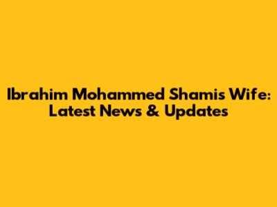 Ibrahim Mohammed Shami's Wife: Latest News & Updates