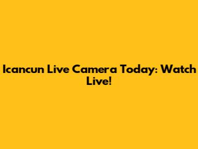 Icancun Live Camera Today: Watch Live!