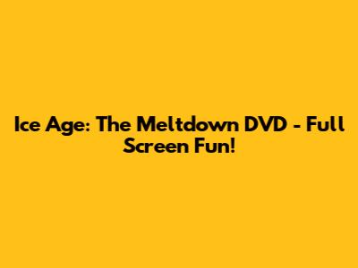 Ice Age: The Meltdown DVD - Full Screen Fun!