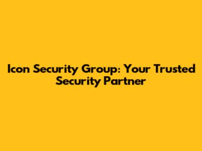 Icon Security Group: Your Trusted Security Partner
