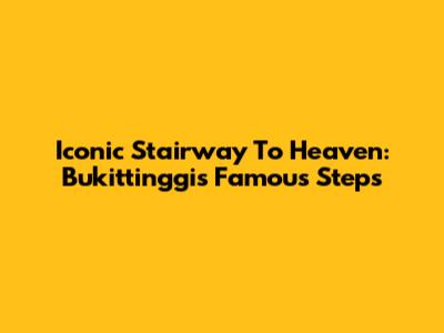 Iconic Stairway To Heaven: Bukittinggi's Famous Steps