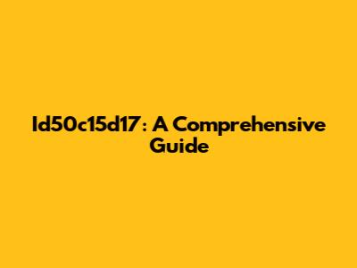 Id50c15d17: A Comprehensive Guide