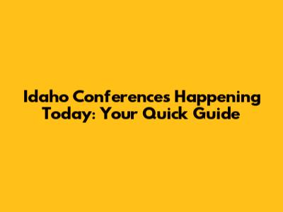 Idaho Conferences Happening Today: Your Quick Guide