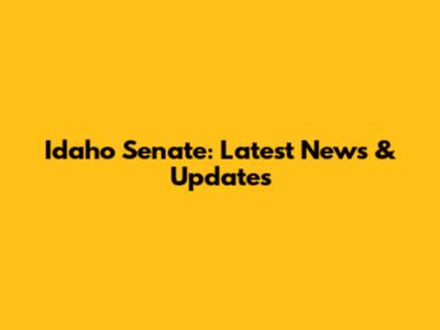 Idaho Senate: Latest News & Updates