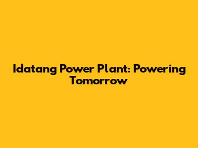 Idatang Power Plant: Powering Tomorrow