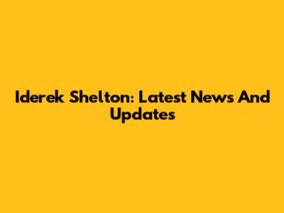 Iderek Shelton: Latest News And Updates