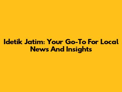 Idetik Jatim: Your Go-To For Local News And Insights