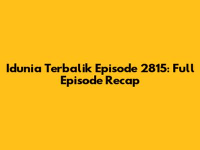 Idunia Terbalik Episode 2815: Full Episode Recap