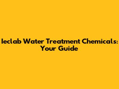 Ieclab Water Treatment Chemicals: Your Guide