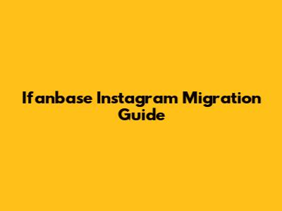 Ifanbase Instagram Migration Guide