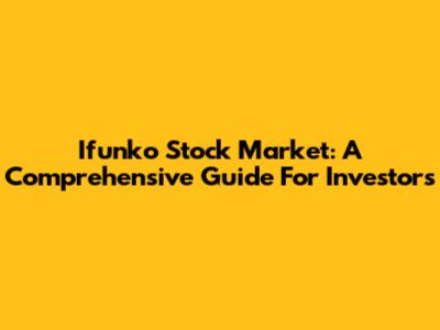 Ifunko Stock Market: A Comprehensive Guide For Investors