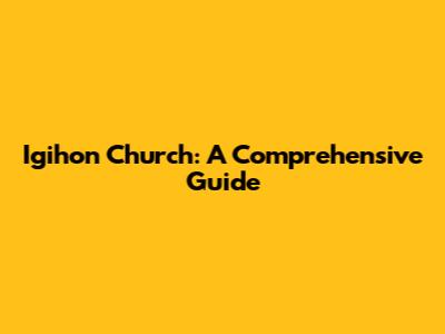 Igihon Church: A Comprehensive Guide