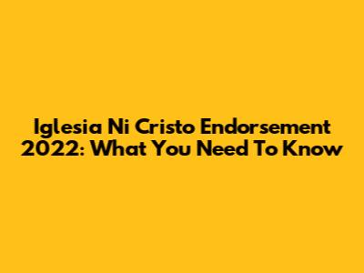 Iglesia Ni Cristo Endorsement 2022: What You Need To Know