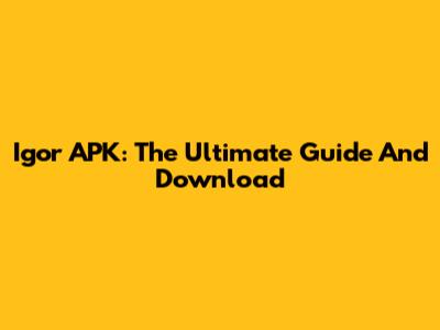 Igor APK: The Ultimate Guide And Download