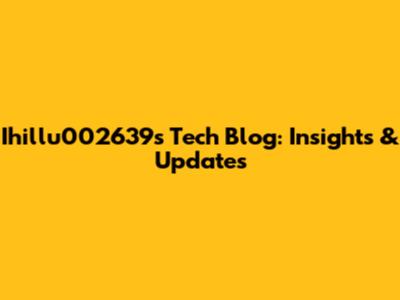 Ihillu002639's Tech Blog: Insights & Updates