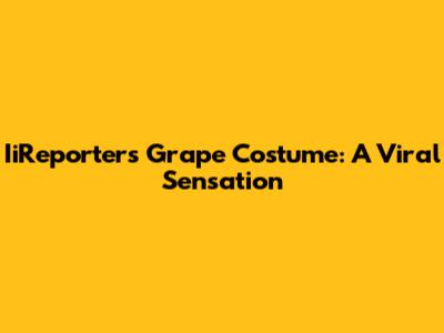 IiReporter's Grape Costume: A Viral Sensation