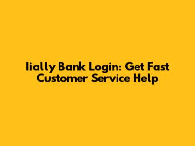 Iially Bank Login: Get Fast Customer Service Help