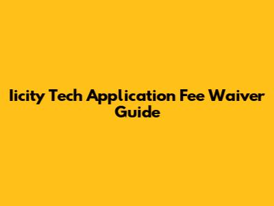 Iicity Tech Application Fee Waiver Guide