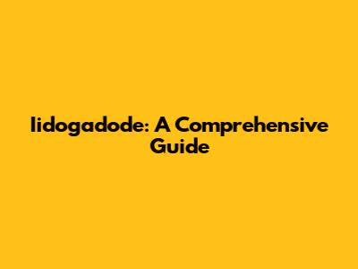 Iidogadode: A Comprehensive Guide