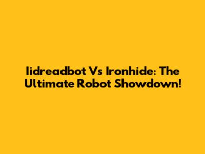 Iidreadbot Vs Ironhide: The Ultimate Robot Showdown!