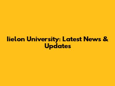 Iielon University: Latest News & Updates