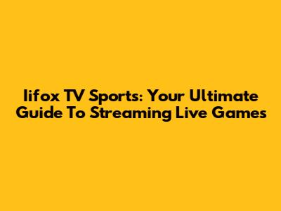 Iifox TV Sports: Your Ultimate Guide To Streaming Live Games