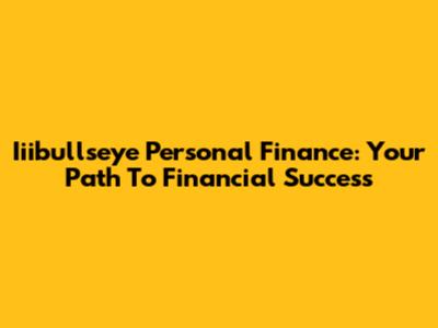 Iiibullseye Personal Finance: Your Path To Financial Success