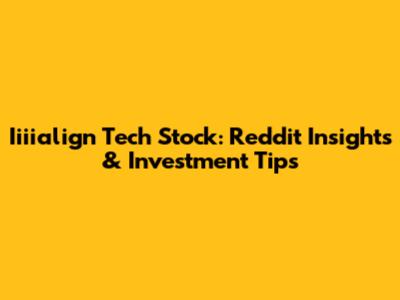 Iiiialign Tech Stock: Reddit Insights & Investment Tips