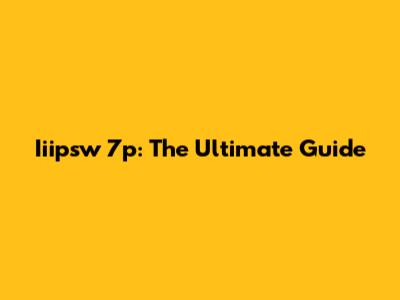 Iiipsw 7p: The Ultimate Guide