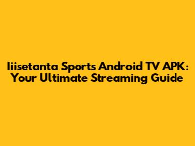 Iiisetanta Sports Android TV APK: Your Ultimate Streaming Guide