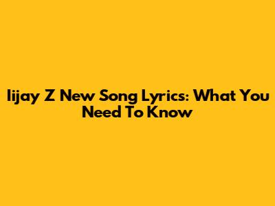 Iijay Z New Song Lyrics: What You Need To Know