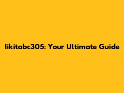 Iikitabc305: Your Ultimate Guide