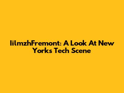 IilmzhFremont: A Look At New York's Tech Scene