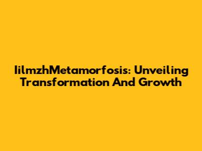 IilmzhMetamorfosis: Unveiling Transformation And Growth