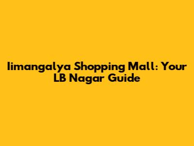 Iimangalya Shopping Mall: Your LB Nagar Guide