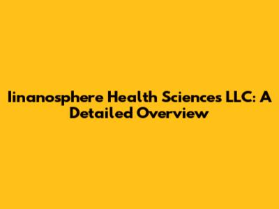 Iinanosphere Health Sciences LLC: A Detailed Overview