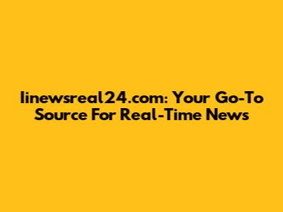 Iinewsreal24.com: Your Go-To Source For Real-Time News