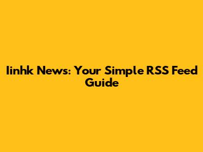 Iinhk News: Your Simple RSS Feed Guide